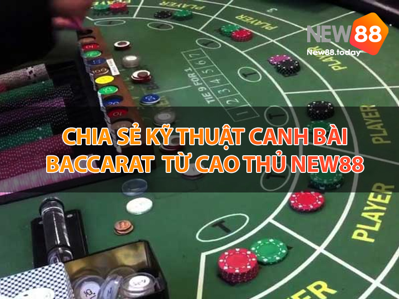 Chia sẻ kỹ thuật canh bài baccarat từ cao thủ NEW88