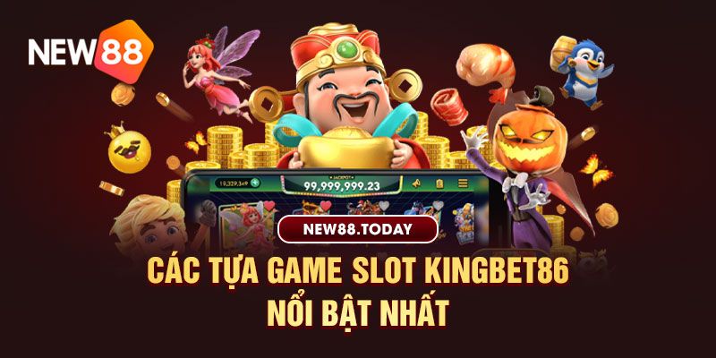  Các tựa game slot Kingbet86 nổi bật