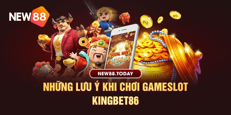 Lưu ý khi chơi gameslot Kingbet86